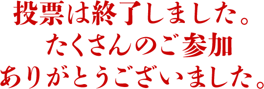 投票は終了しました。たくさんのご参加ありがとうございました。