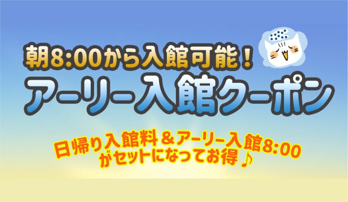 ✨ちょっと早めにご入館🌟アーリー入館8:00日帰りクーポン